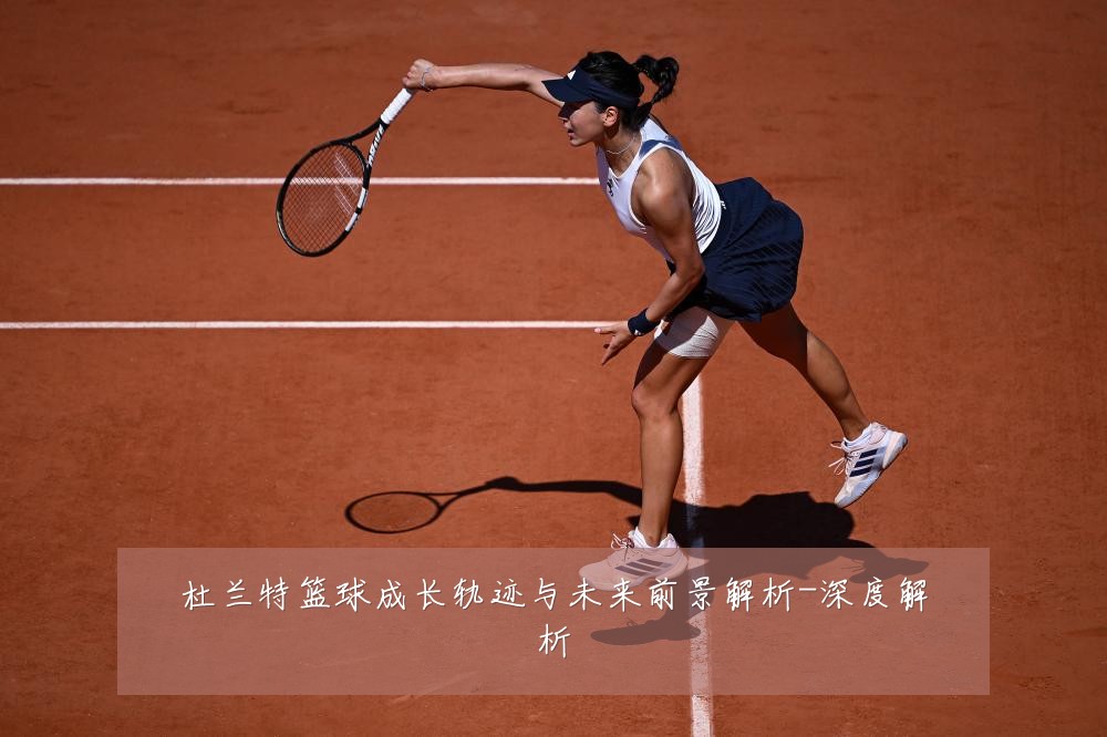 杜兰特篮球成长轨迹与未来前景解析-深度解析